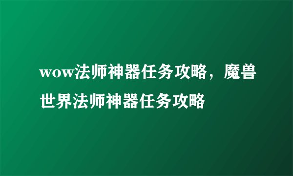 wow法师神器任务攻略，魔兽世界法师神器任务攻略