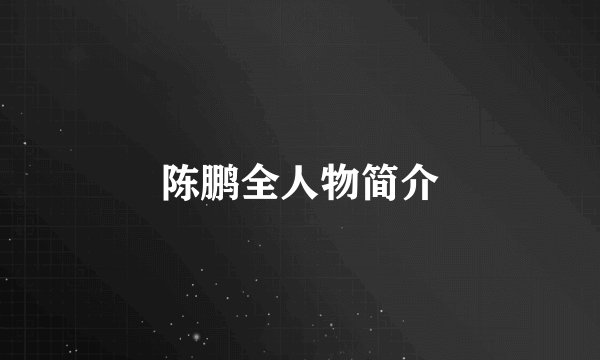 陈鹏全人物简介