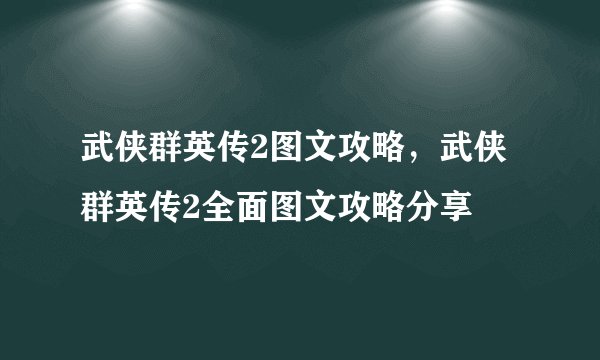 武侠群英传2图文攻略，武侠群英传2全面图文攻略分享