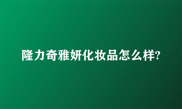 隆力奇雅妍化妆品怎么样?