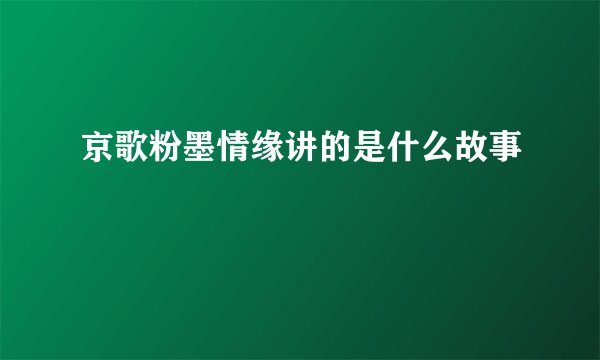 京歌粉墨情缘讲的是什么故事