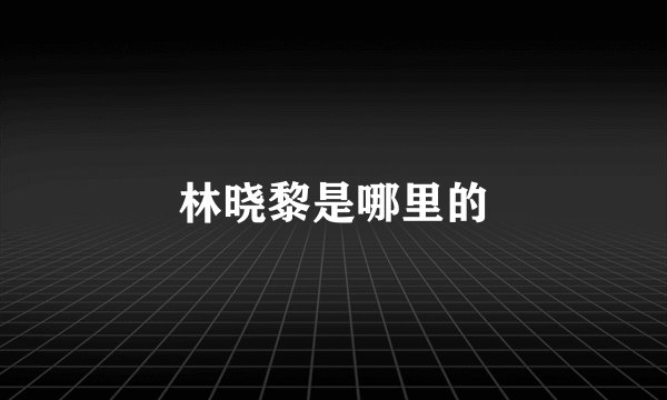 林晓黎是哪里的