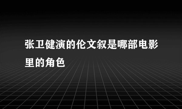 张卫健演的伦文叙是哪部电影里的角色