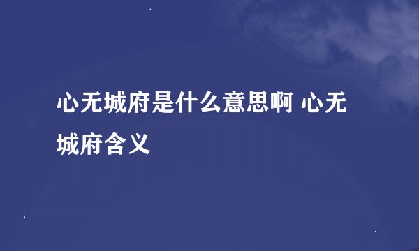 心无城府是什么意思啊 心无城府含义