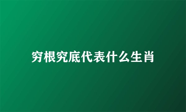 穷根究底代表什么生肖