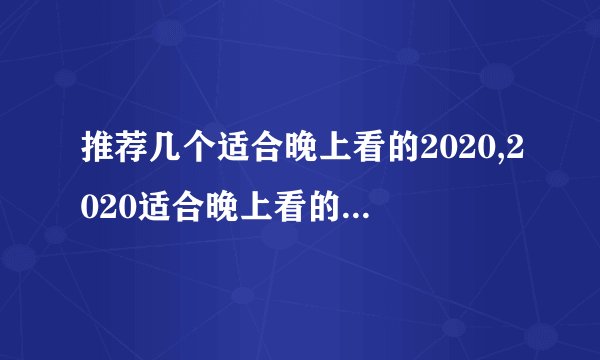 推荐几个适合晚上看的2020,2020适合晚上看的影视推荐