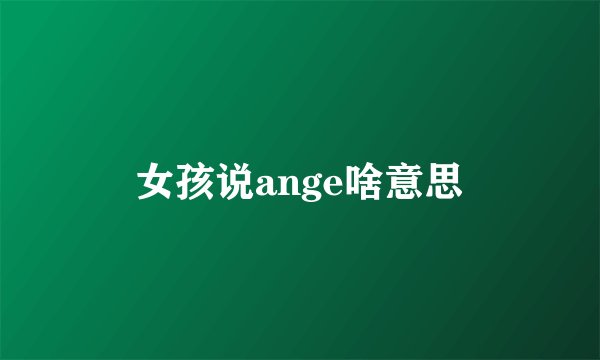 女孩说ange啥意思