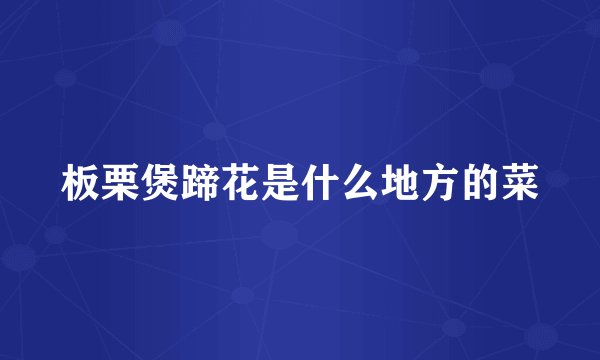 板栗煲蹄花是什么地方的菜