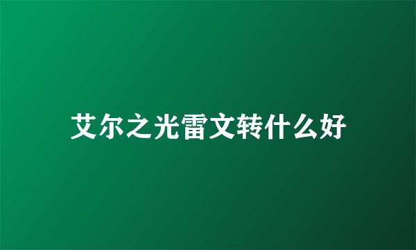 艾尔之光雷文转什么好