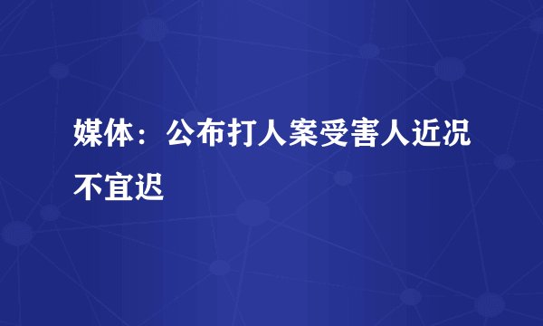 媒体：公布打人案受害人近况不宜迟