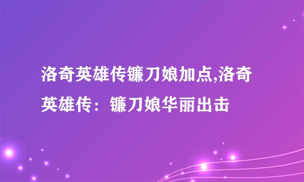 洛奇英雄传镰刀娘加点,洛奇英雄传：镰刀娘华丽出击