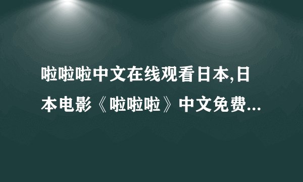 啦啦啦中文在线观看日本,日本电影《啦啦啦》中文免费在线观看