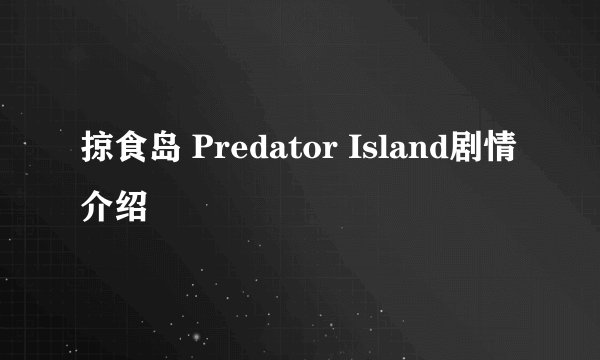 掠食岛 Predator Island剧情介绍