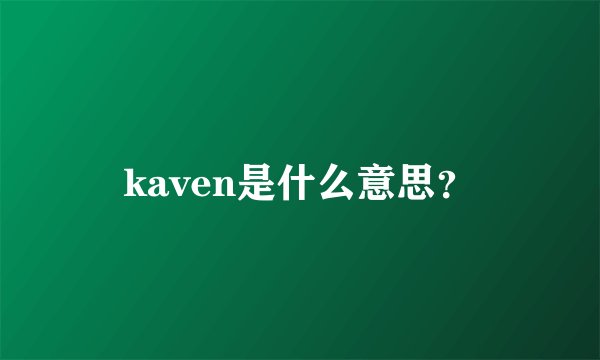 kaven是什么意思？