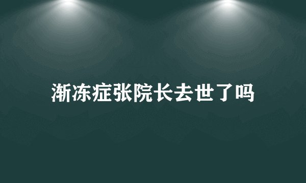 渐冻症张院长去世了吗