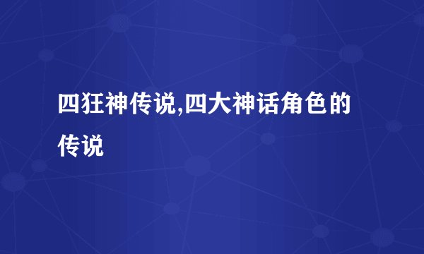 四狂神传说,四大神话角色的传说