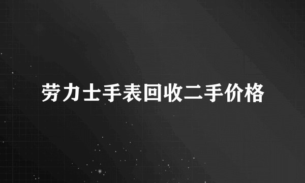 劳力士手表回收二手价格