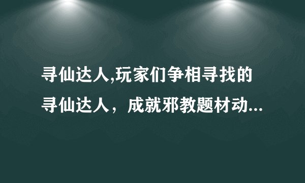 寻仙达人,玩家们争相寻找的寻仙达人，成就邪教题材动作冒险游戏，火热上架！