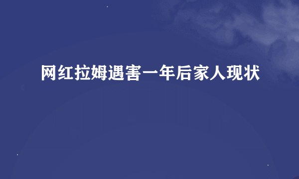 网红拉姆遇害一年后家人现状