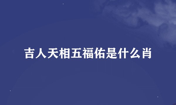 吉人天相五福佑是什么肖