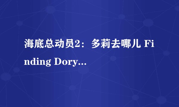 海底总动员2：多莉去哪儿 Finding Dory (2016)全集未删减高清版免费下载