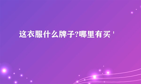 这衣服什么牌子?哪里有买 '