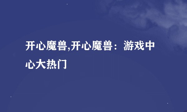 开心魔兽,开心魔兽：游戏中心大热门