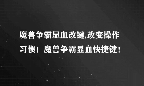 魔兽争霸显血改键,改变操作习惯！魔兽争霸显血快捷键！