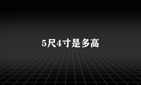 5尺4寸是多高