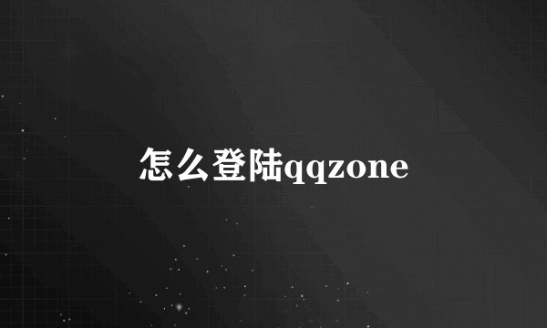 怎么登陆qqzone