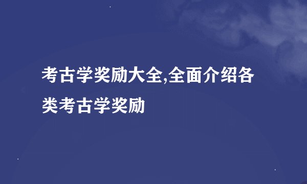 考古学奖励大全,全面介绍各类考古学奖励