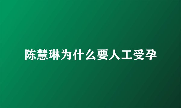 陈慧琳为什么要人工受孕