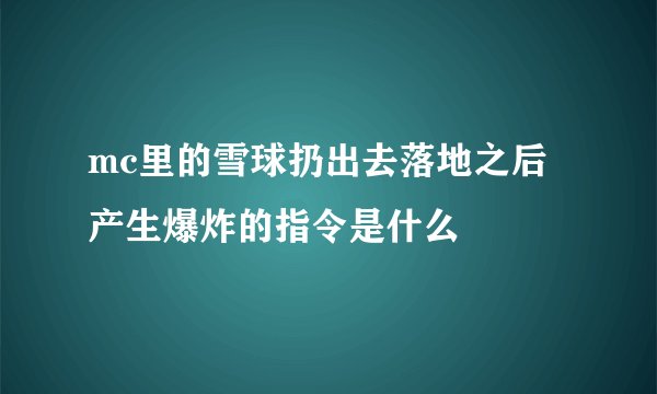 mc里的雪球扔出去落地之后产生爆炸的指令是什么