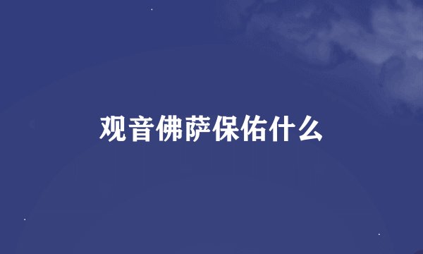 观音佛萨保佑什么