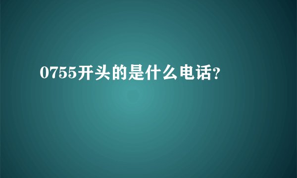 0755开头的是什么电话？
