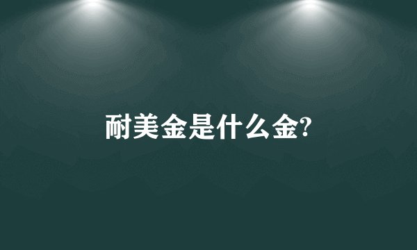 耐美金是什么金?