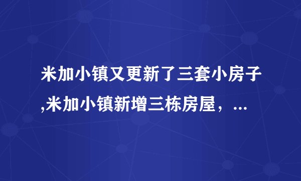 米加小镇又更新了三套小房子,米加小镇新增三栋房屋，独具特色！