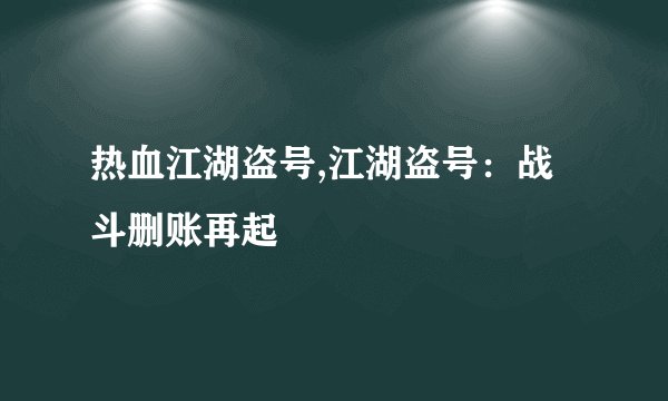 热血江湖盗号,江湖盗号：战斗删账再起