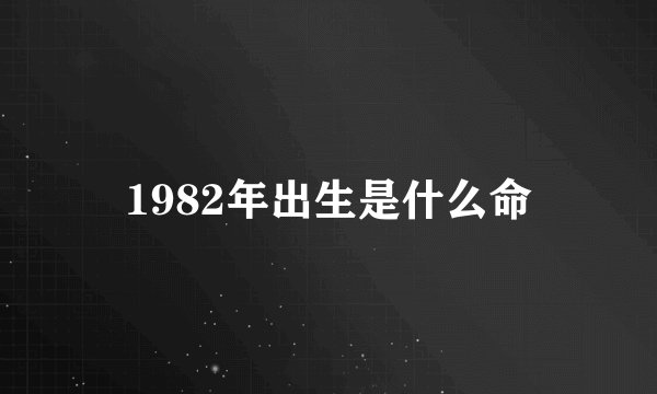 1982年出生是什么命