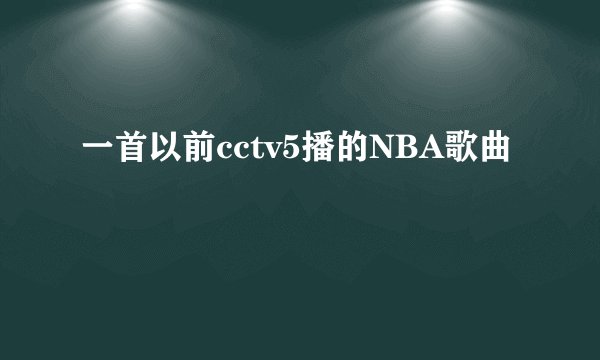 一首以前cctv5播的NBA歌曲
