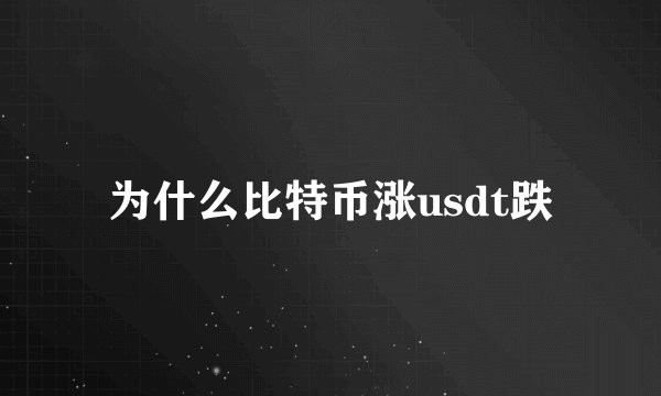 为什么比特币涨usdt跌