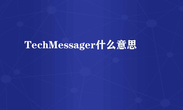 TechMessager什么意思