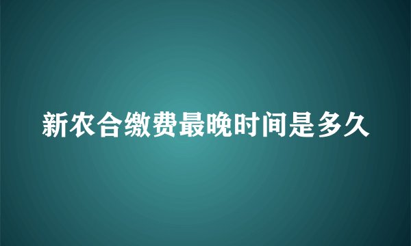 新农合缴费最晚时间是多久
