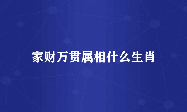 家财万贯属相什么生肖