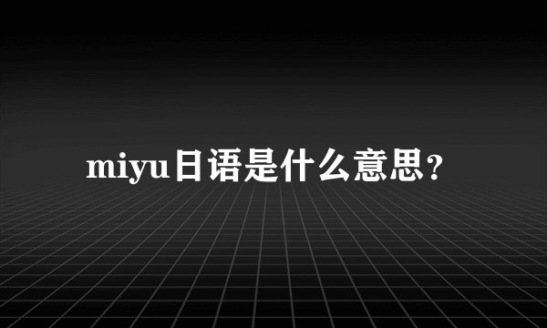 miyu日语是什么意思？
