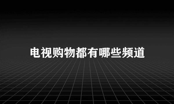 电视购物都有哪些频道