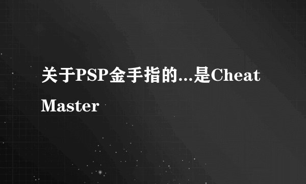 关于PSP金手指的...是CheatMaster