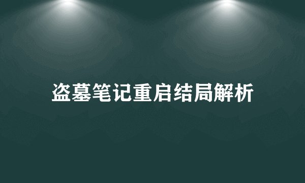 盗墓笔记重启结局解析