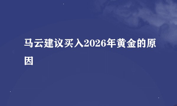 马云建议买入2026年黄金的原因