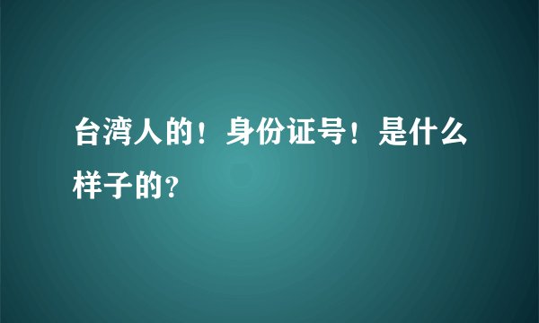 台湾人的！身份证号！是什么样子的？